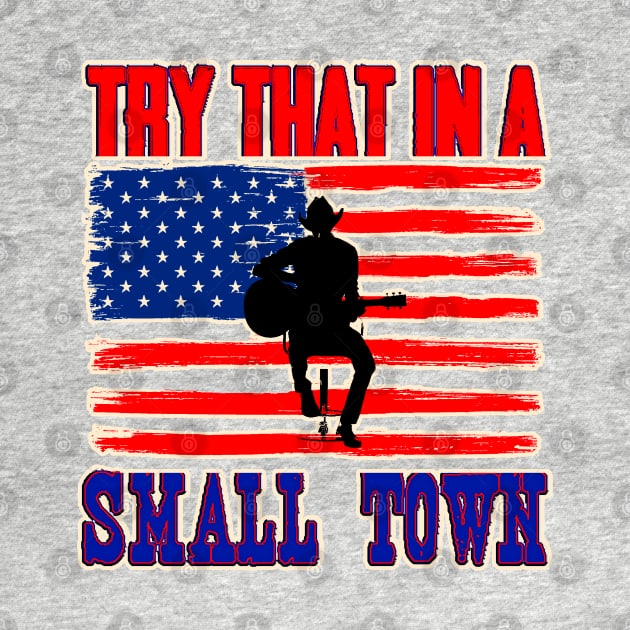 Try That in A Small Town Shirt, Vintage Try That in A Small Town Flag USA T-Shirt by masterpiecesai